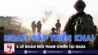 Israel sắp triển khai 2 lữ đoàn mới, quyết ‘dọn sạch’ Hamas tại Gaza - VNews