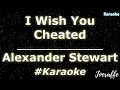 Alexander Stewart - I Wish You Cheated (Karaoke)
