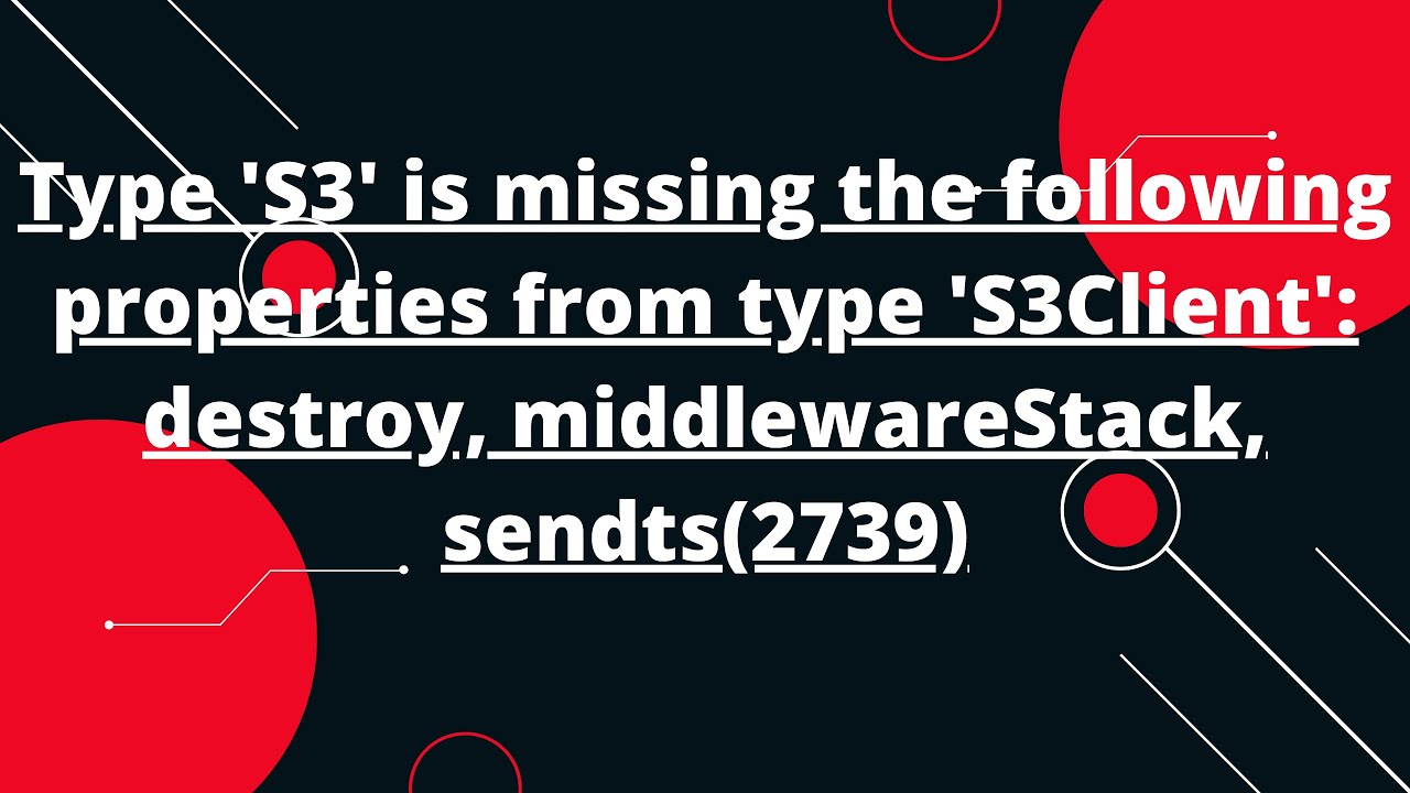Type 'S3' is missing the following properties from type 'S3Client ...