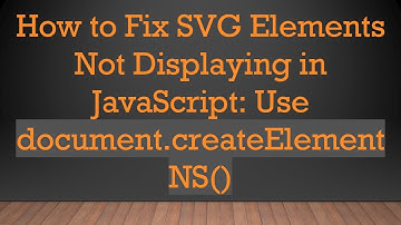 How to Fix SVG Elements Not Displaying in JavaScript: Use document.createElementNS()