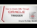 How to Create XML from Oracle Triggers ?