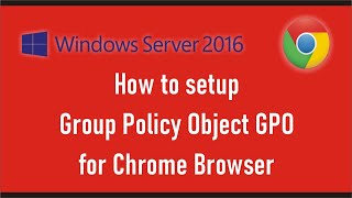 How to setup Group Policy Object GPO for Chrome Browser