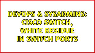 DevOps & SysAdmins: Cisco switch, white residue in switch ports