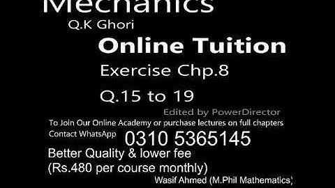 Mechanics Q.K Ghori Chapter 8 Exercise 8 Q.15 to 19 (LIVE)