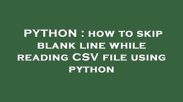 PYTHON : how to skip blank line while reading CSV file using python