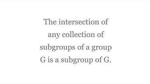 The intersection of any collection of subgroups of a group G is a subgroup of G.
