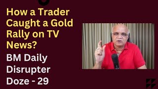 How a Trader Caught a Gold Rally on TV News? BM Daily Disrupter Doze - 29