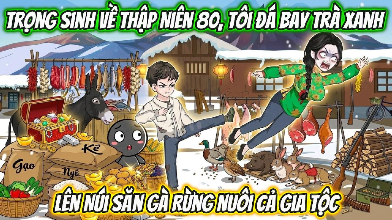 Trọng Sinh Về Thập Niên 80, Tôi Đá Bay Trà Xanh Lên Núi Săn Gà Rừng Nuôi Cả Gia Tộc
