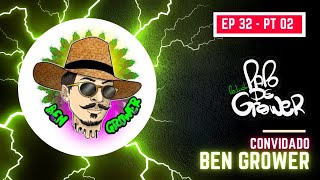 O Rei das Podas & Amarras com Ben Grower - PAPO DE GROWER - #EP 32 PT 02