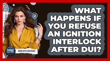 What Happens If You Refuse An Ignition Interlock After DUI? - Mind Over Substance