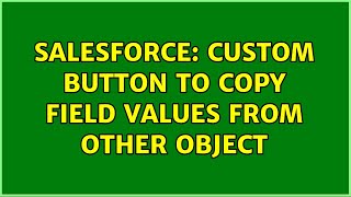 Salesforce: Custom button to copy field values from other object (2 Solutions!!)