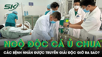 Sau Khi Truyền Thuốc Giải Độc, 3 Bệnh Nhân Ngộ Độc Cá Chép Muối Ủ Chua Nặng Nhất Ra Sao? | SKĐS