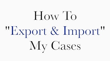 How To "Export & Import" My Cases