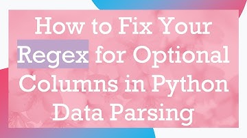 How to Fix Your Regex for Optional Columns in Python Data Parsing