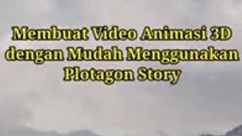 Membuat Animasi 3D dengan mudah menggunakan Plotagon Story