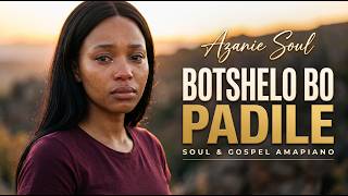 Botshelo Bo Padile - Azanie Soul | Emotional Soulful Amapiano 2026