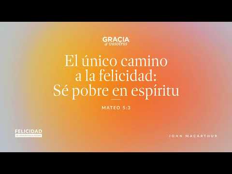 The only path to happiness: Be poor in spirit (Matthew 5:3) John MacArthur