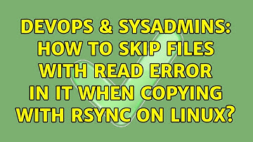 DevOps & SysAdmins: How to skip files with read error in it when copying with rsync on Linux?