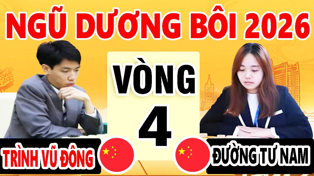 VÒNG 4 - TRÌNH VŨ ĐÔNG (TRUNG QUỐC ) VS ĐƯỜNG TƯ NAM ( TRUNG QUỐC ) | NGŨ DƯƠNG BÔI 2026