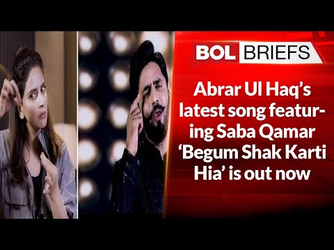 Abrar Ul Haq’s latest song featuring Saba Qamar ‘Begum Shak Karti Hia’ is out now | BOL Briefs