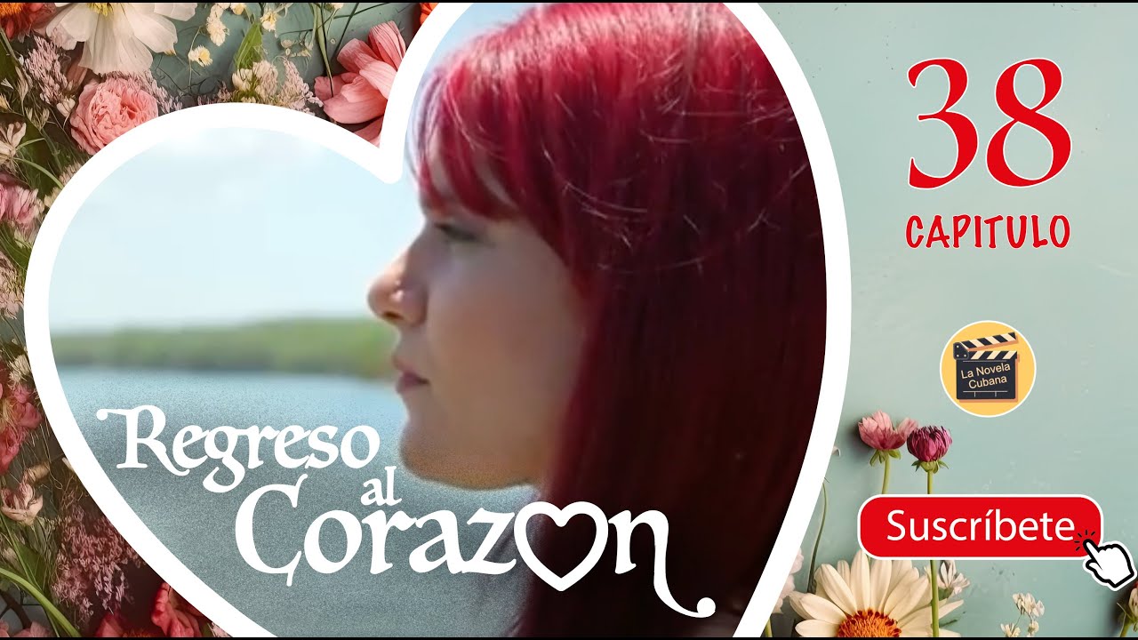 REGRESO AL CORAZON | CAP -  38 | La Novela Cubana