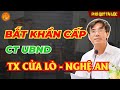 BẮT KHẨN CẤP CT UBND THỊ XÃ CỬA LÒ - TỈNH NGHỆ AN