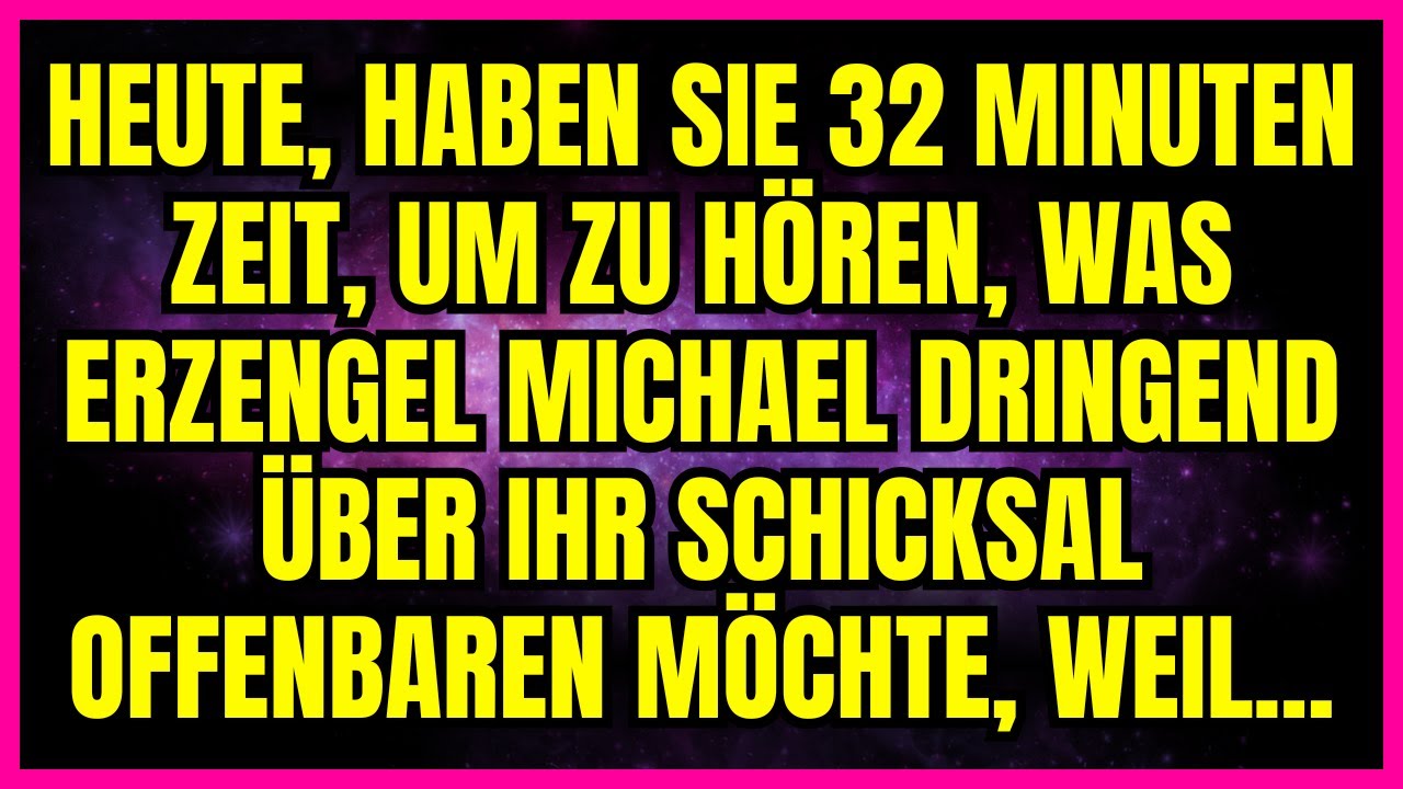 🔥 HEUTE, HABEN SIE 32 MINUTEN ZEIT, UM ZU HÖREN, WAS ERZENGEL MICHAEL DRINGEND ÜBER IHR SCHICKSAL...