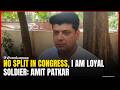 No Split in Congress, I Am Loyal Soldier: Amit Patkar