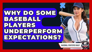 Why Do Some Baseball Players Underperform Expectations? - Baseball Statistics Vault