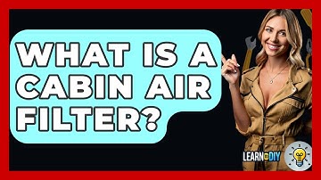What Is A Cabin Air Filter? - LearnToDIY360.com
