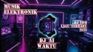 Dj Ai - Waktu | Musik Elektronik | Dj EDM Lagu Terbaru 2025