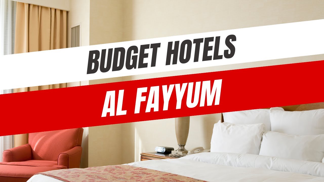 Best Budget Hotels in Al Fayyum
