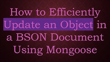 How to Efficiently Update an Object in a BSON Document Using Mongoose