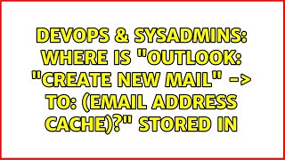 Celebrity DevOps & SysAdmins: Where is "Outlook: "Create new mail" -＞ to: (Email address cache)?" stored in Profile