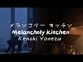 米津玄師 メランコリー  キッチン 歌詞 | Kenshi Yonezu Melancholy Kitchen Lyrics (Rom/Kan/Eng)