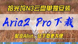 拾光坞N3云盘单独安装Aria2 Pro下载,配合Alist,让下载更方便~