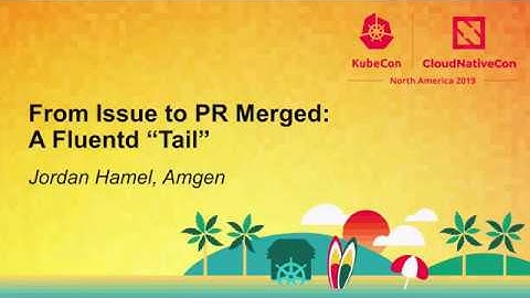From Issue to PR Merged: A Fluentd “Tail” - Jordan Hamel, Amgen