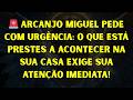 🚨 ARCANJO MIGUEL PEDE COM URGÊNCIA: O QUE ESTÁ PRESTES A ACONTECER NA SUA CASA EXIGE SUA ATEN