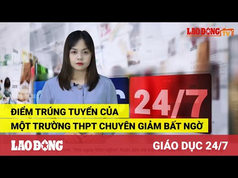 Video Giáo dục 24/7: Điểm trúng tuyển của một trường THPT... - youtube
