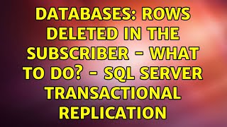 Databases: Rows deleted in the subscriber - what to do? - SQL Server Transactional Replication