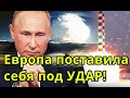 БУДУТ УНИЧТОЖЕНЫ! Европа отвергла попытку Путина спасти ее