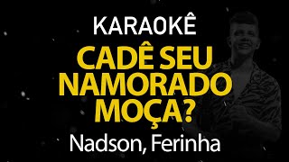 Video-Miniaturansicht von „Cadê Seu Namorado Moça - Nadson, Ferinha (Karaokê Version)“