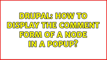 Drupal: How to display the comment form of a node in a popup? (4 Solutions!!)