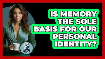 Is Memory The Sole Basis For Our Personal Identity?