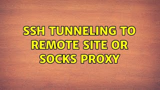 ssh tunneling to remote site or SOCKS proxy (2 Solutions!!)