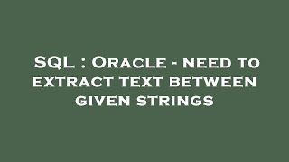 SQL : Oracle - need to extract text between given strings