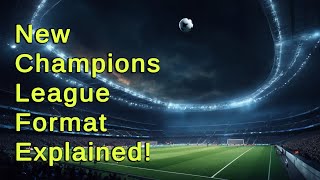 The Ultimate Guide to the New UEFA Champions League Format!