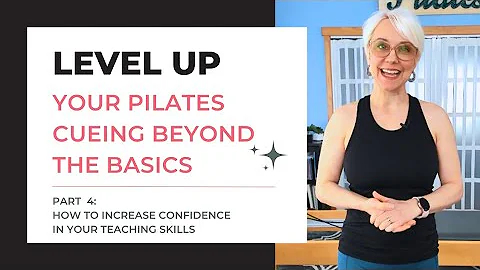 Level Up Your Pilates Cueing Beyond the Basics: Pt 4 of Increase Confidence in Your Teaching Skills