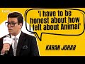 I have to be honest about how i felt about animal  karan johar