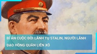 Bí ẩn cuộc đời lãnh tụ Stalin, người lãnh đạo Hồng quân Liên Xô | Cuộc sống 24h